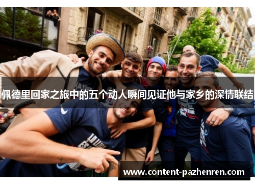 佩德里回家之旅中的五个动人瞬间见证他与家乡的深情联结 佩德里回家之旅中的五个动人瞬间见证他与家乡的深情联结
