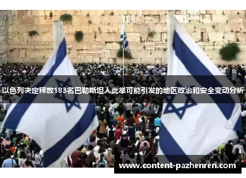 以色列决定释放183名巴勒斯坦人此举可能引发的地区政治和安全变动分析 以色列决定释放183名巴勒斯坦人此举可能引发的地区政治和安全变动分析