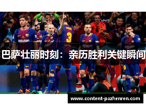 巴萨壮丽时刻:亲历胜利关键瞬间 巴萨壮丽时刻:亲历胜利关键瞬间