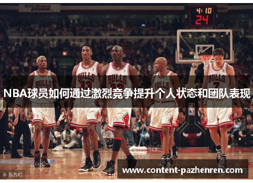 NBA球员如何通过激烈竞争提升个人状态和团队表现 NBA球员如何通过激烈竞争提升个人状态和团队表现