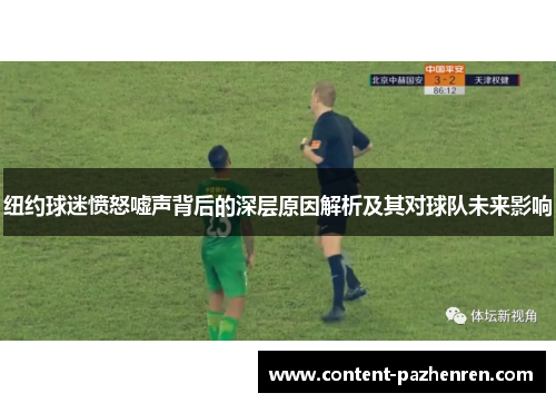 纽约球迷愤怒嘘声背后的深层原因解析及其对球队未来影响 纽约球迷愤怒嘘声背后的深层原因解析及其对球队未来影响
