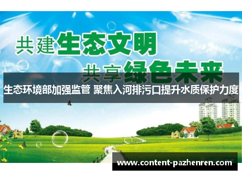 生态环境部加强监管 聚焦入河排污口提升水质保护力度 生态环境部加强监管 聚焦入河排污口提升水质保护力度
