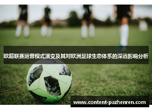 欧超联赛运营模式演变及其对欧洲足球生态体系的深远影响分析