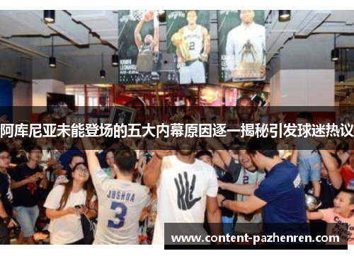 阿库尼亚未能登场的五大内幕原因逐一揭秘引发球迷热议