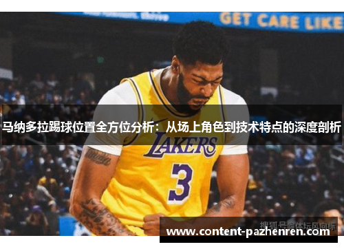 马纳多拉踢球位置全方位分析:从场上角色到技术特点的深度剖析 马纳多拉踢球位置全方位分析:从场上角色到技术特点的深度剖析