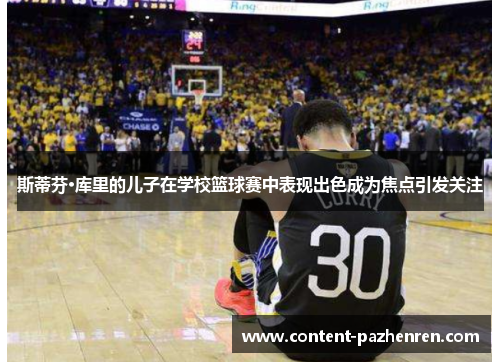 斯蒂芬·库里的儿子在学校篮球赛中表现出色成为焦点引发关注