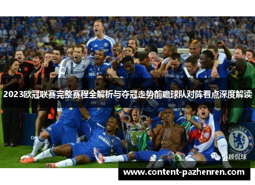 2023欧冠联赛完整赛程全解析与夺冠走势前瞻球队对阵看点深度解读