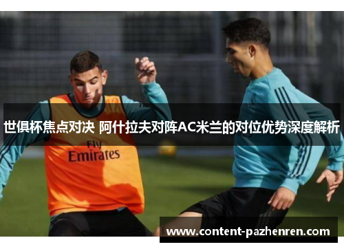 世俱杯焦点对决 阿什拉夫对阵AC米兰的对位优势深度解析